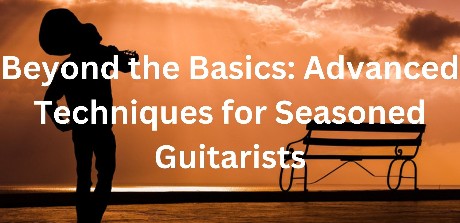 Beyond-the-Basics-Advanced-Techniques-for-Seasoned-Guitarists