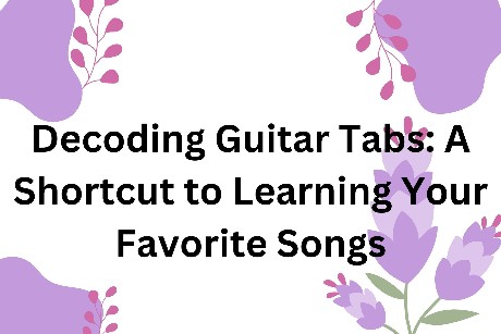 Decoding Guitar Tabs A Shortcut to Learning Your Favorite Songs