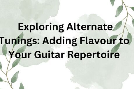 Exploring Alternate Tunings Adding Flavour to Your Guitar Repertoire