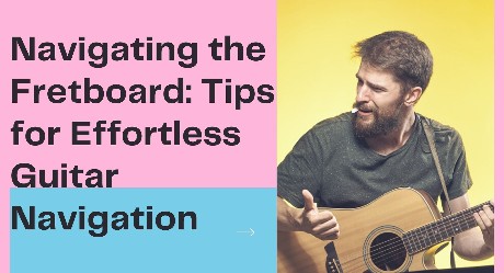 Navigating the Fretboard Tips for Effortless Guitar Navigation