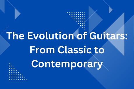 The Evolution of Guitars From Classic to Contemporary