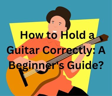 How to Hold a Guitar Correctly A Beginner's Guide