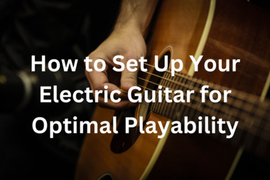 How to Set Up Your Electric Guitar for Optimal Playability